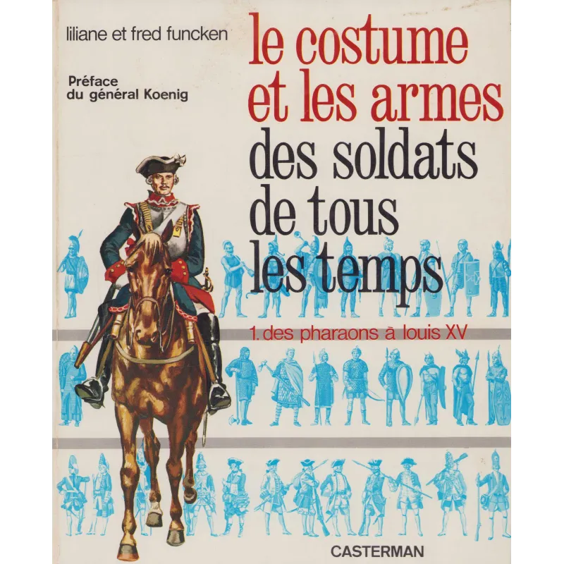 L'uniforme et les armes des soldats de tous les temps (Tome 1) - Des Pharaon à Louis XV L'uniforme et les armes des soldats de tous les temps (Tome 1) - Des Pharaon à Louis XV