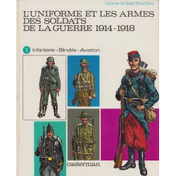 L'uniforme et les armes des soldats de la guerre 1914 - 1918 (Tome 1) - Infanterie - Blindés - Aviation
